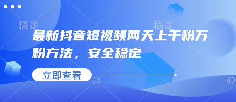 最新抖音短视频两天上千粉万粉方法，安全稳定-新时光资源网