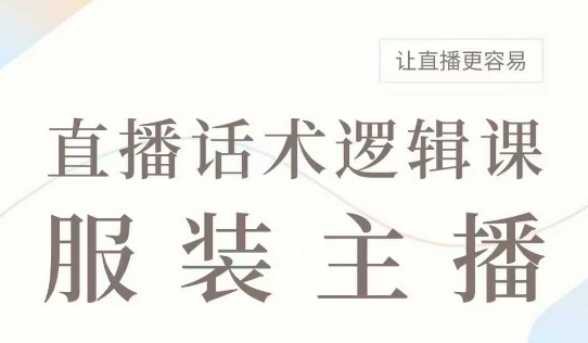 直播带货：服装主播话术逻辑课，服装主播话术大全，让直播更容易-新时光资源网