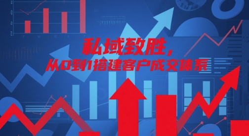 私域致胜，从0到1搭建客户成交体系-新时光资源网