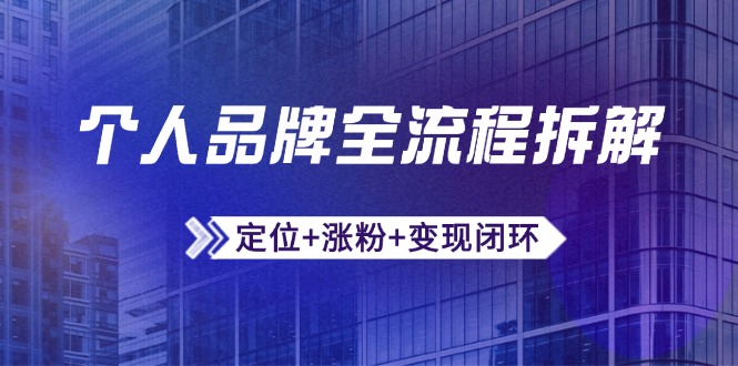 个人品牌全流程拆解：定位+涨粉+变现闭环，微信生态运营与资源整合-新时光资源网