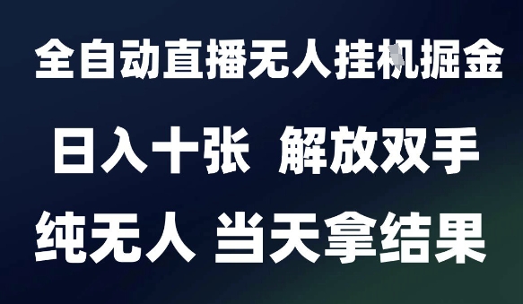 2025最新全自动直播无人挂G掘金，日入十张，解放双手纯无人，当天拿结果【揭秘】-新时光资源网