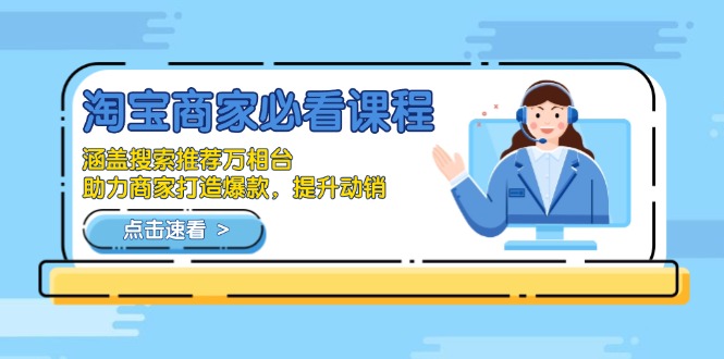 淘宝商家必看课程，涵盖搜索推荐万相台，助力商家打造爆款，提升动销-新时光资源网