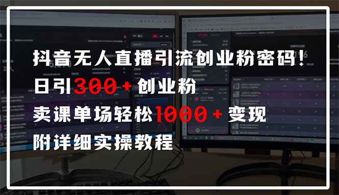 抖音无人直播引流密码！日引300+创业粉 单场轻松1000+变现 附详细实操教程-新时光资源网