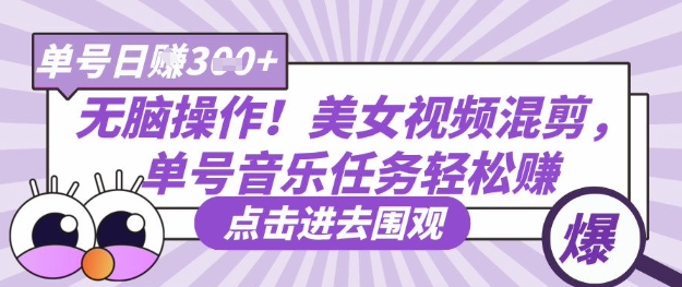 无脑操作！美女视频混剪，单号音乐任务轻松日入3张+-新时光资源网