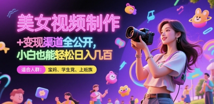 美女视频制作 + 变现渠道全公开，小白也能轻松日入几张【揭秘】-新时光资源网
