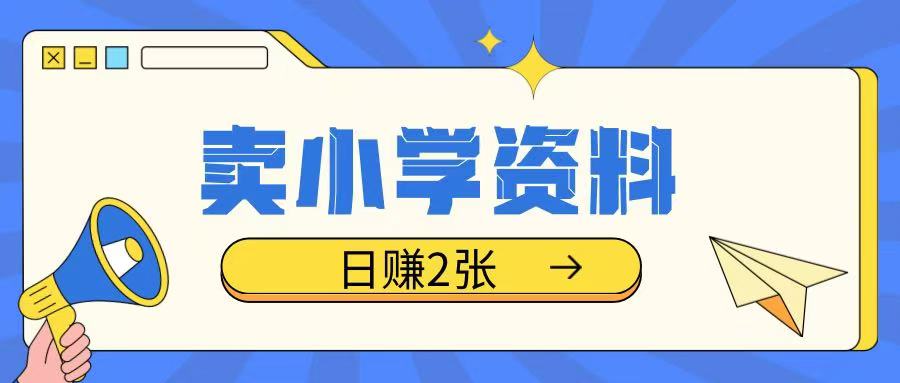 卖小学资料冷门项目，操作简单每天坚持执行就会有收益，轻松日入两张【揭秘】-新时光资源网