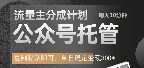 公众号托管计划-流量主分成计划，每天只需发布文章，单日稳定变现300+-新时光资源网