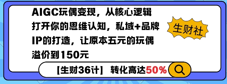 AIGC玩偶变现，从核心逻辑打开你的思维认知，私域+品牌IP的打造，让原本五元的玩偶溢价到150元-新时光资源网