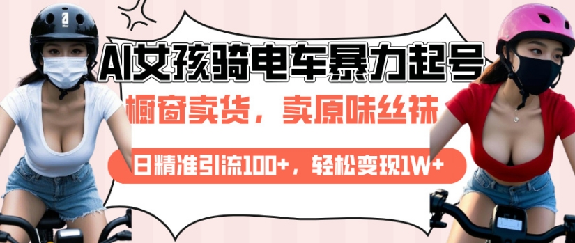 AI起号美女骑电车视频，日精准引流100+，轻松变现1W+-新时光资源网