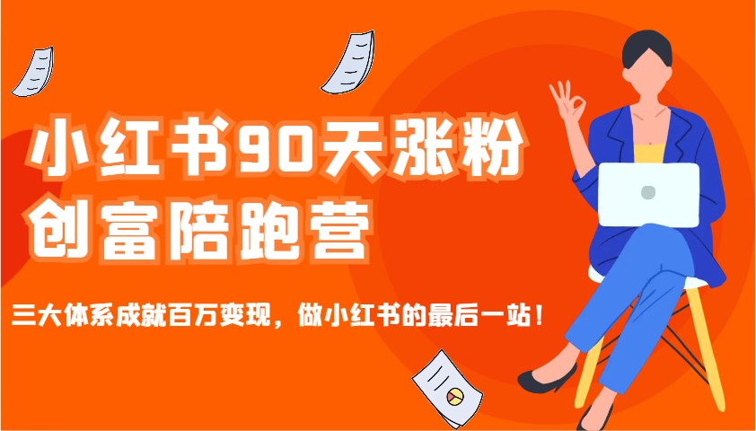 小红书90天涨粉创富陪跑营，三大体系成就百万变现，做小红书的最后一站！-新时光资源网