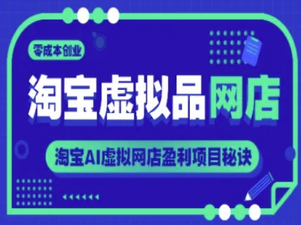 淘宝虚拟品网店，零成本创业，淘宝AI虚拟网店盈利项目秘诀-新时光资源网