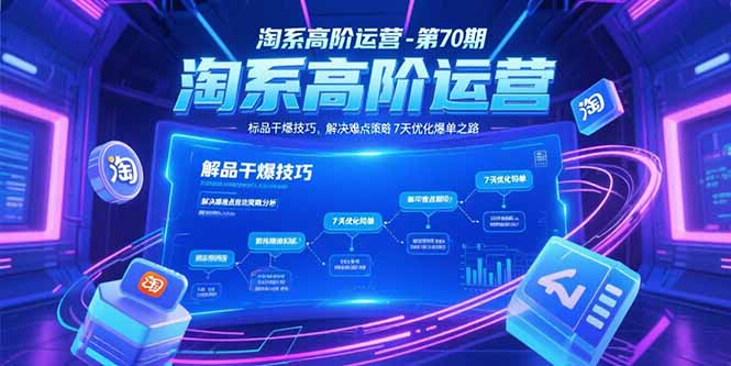 淘系高阶运营-第70期，标品干爆技巧，解决难点策略，大佬操盘方法-新时光资源网