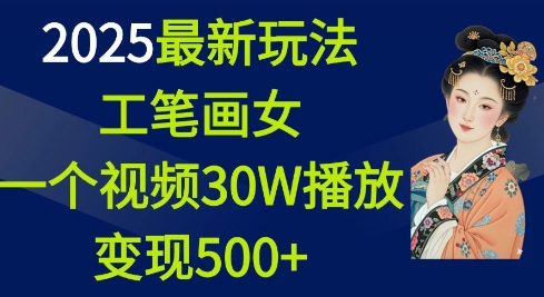 2025最新玩法，工笔画美女，一个视频30万播放变现500+-新时光资源网