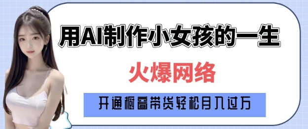 爆火AI小女孩从1岁到80岁制作教程拆解，纯原创制作，日入多张-新时光资源网