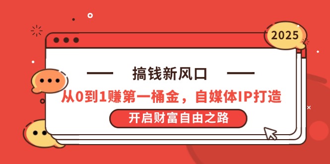 搞钱新风口，从0到1赚第一桶金，自媒体IP打造，开启财富自由之路-新时光资源网