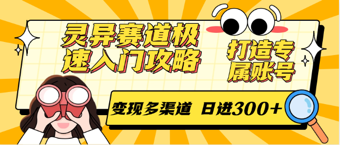 灵异赛道极速入门攻略，打造专属账号，变现多渠道 日进300+-新时光资源网
