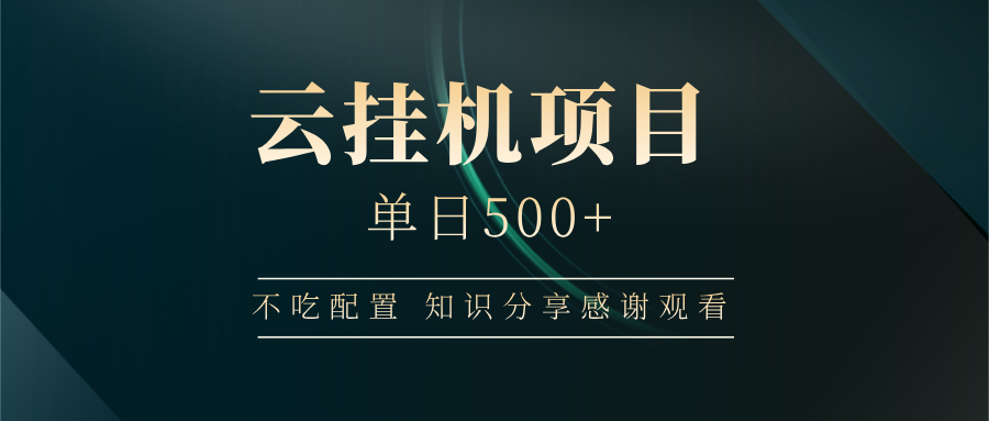 云挂机项目单日500+，不吃任何配置，有手即可操作，知识分享感谢观看-新时光资源网