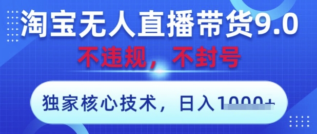 淘宝无人直播带货9.0 ，独家核心技术，不违规，不封号，操作简单，当天开播，当天见收益，日入数张【揭秘】-新时光资源网