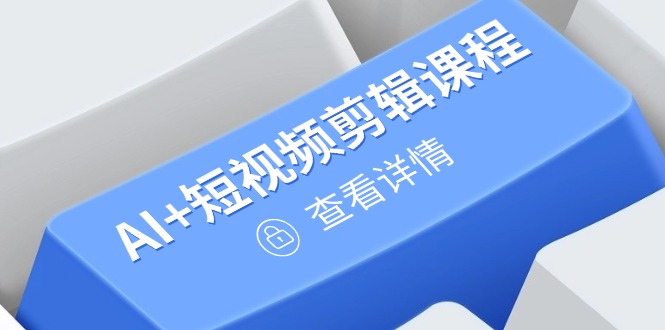 从入门到精通，AI+短视频剪辑课程，掌握账号运营直播技巧，打造爆款-新时光资源网
