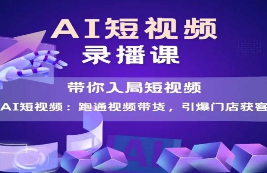 AI短视频爆款，带你入局短视频，跑通视频带货，引爆门店获客-新时光资源网