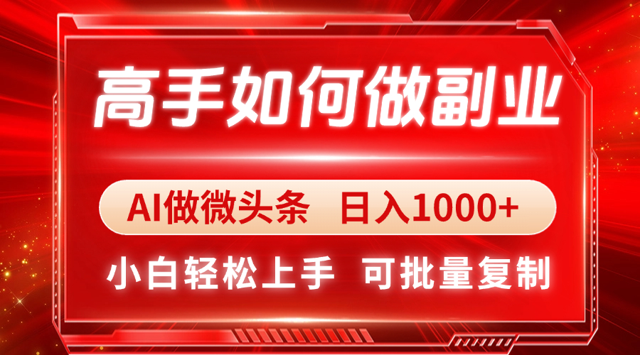 高手如何做副业，AI微头条 日入1000+，小白轻松上手-新时光资源网