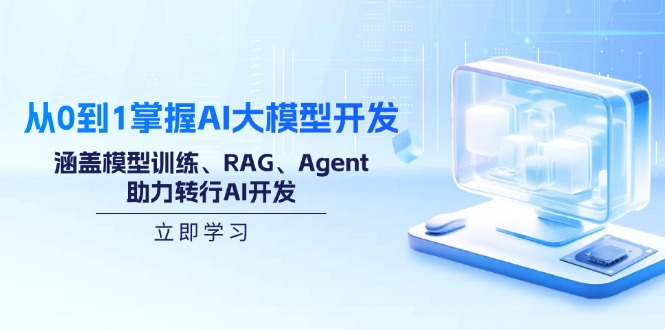 从0到1掌握AI大模型开发，涵盖模型训练、RAG、Agent，助力转行AI开发-新时光资源网