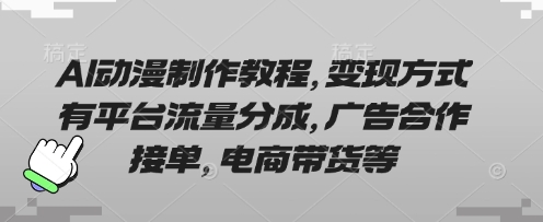 AI动漫制作教程，变现方式有平台流量分成，广告合作接单，电商带货等-新时光资源网