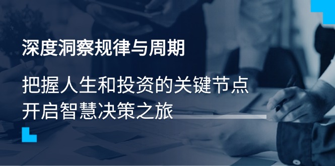 深度洞察规律与周期，把握人生和投资的关键节点，开启智慧决策之旅-新时光资源网