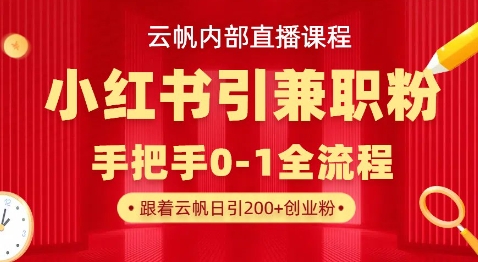 云帆内部直播课，小红书引流兼职粉教程，日引500+月变现过W-新时光资源网