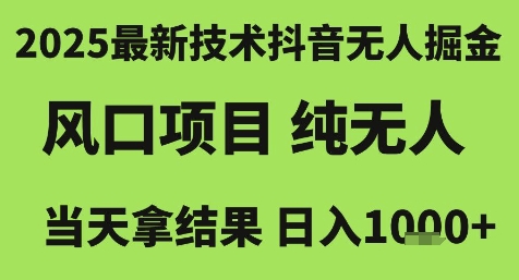 2025最新技术抖音无人掘金，风口项目，纯无人，当天拿结果日入1k+【揭秘】-新时光资源网