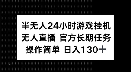 半无人24小时游戏挂JI，官方长期任务，操作简单 日入130+【揭秘】-新时光资源网