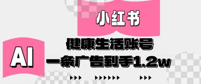 小红书AI健康生活账号，作品制作简单好变现，一条广告到手1.2w-新时光资源网