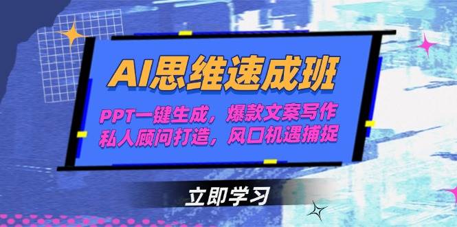 AI思维速成班，PPT一键生成，爆款文案写作，私人顾问打造，风口机遇捕捉-新时光资源网