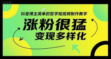 抖音博主简单的哲学短视频制作教学，涨粉很猛，变现多样化-新时光资源网