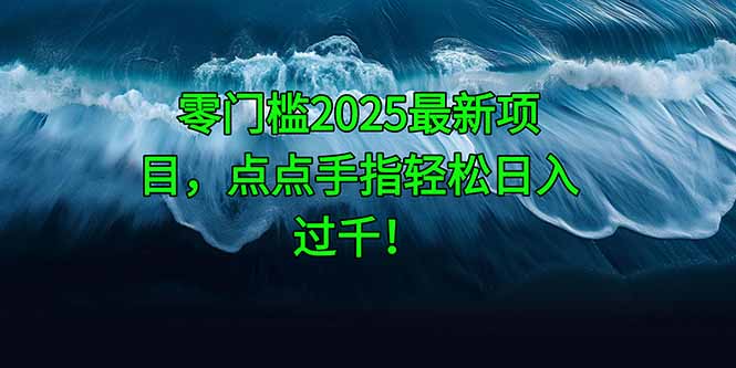 零门槛2025最新项目，点点手指轻松日入过千！-新时光资源网