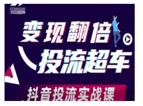 变现翻倍投流超车，抖音投流实战课-新时光资源网