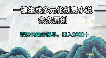 一键生成多元化创意小说，条条原创，变现快操作简单，日入2k+【揭秘】-新时光资源网