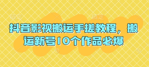抖音影视搬运手搓教程，搬运新号10个作品必爆-新时光资源网