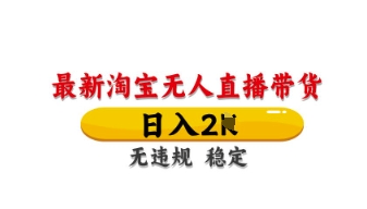 最新淘宝无人直播带货，日入数张，不违规不封号，独家技术，操作简单【揭秘】-新时光资源网