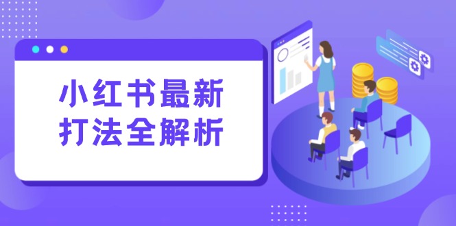小红书最新打法线下课：笔记生产+评论运营，打造标准化流量增长引擎-新时光资源网