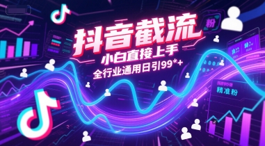 抖音截流，小白直接上手，全行业通用日引99+精准粉【揭秘】-新时光资源网