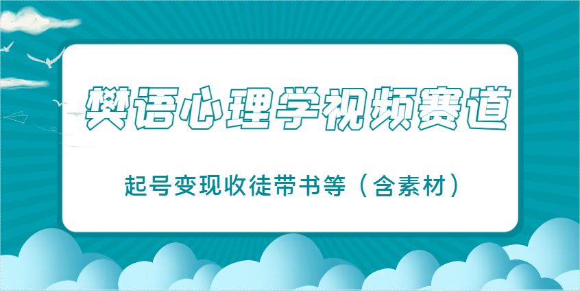 樊语心理学视频教学，最近爆火的视频赛道，起号变现收徒带书等(含素材)-新时光资源网