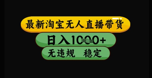 最新淘宝无人直播带货独家技术，日入1k+，无违规无封号，操作简单，长期稳定【揭秘】-新时光资源网