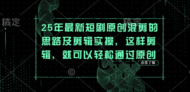 25年最新短剧原创混剪的思路及剪辑实操，这样剪辑，就可以轻松通过原创-新时光资源网