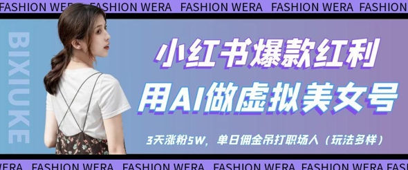 小红书爆款红利：用AI做虚拟美女号，3天涨粉5W，单日佣金吊打职场人-新时光资源网