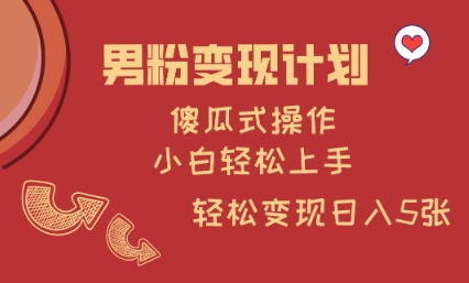 男粉变现计划，傻瓜式操作，小白轻松日入多张【揭秘】-新时光资源网
