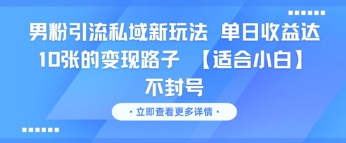 男粉引流私域新玩法，单日收益达10张的变现路子 【适合小白】不封号-新时光资源网