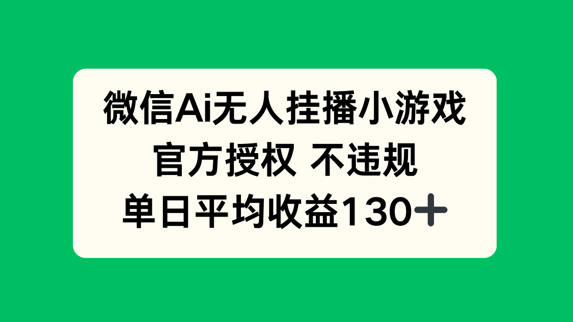 微信AI无人挂播小游戏，官方授权 不违规，单日收益130+-新时光资源网