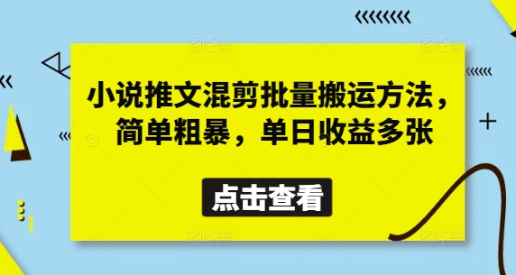 小说推文混剪批量搬运方法，简单粗暴，单日收益多张-新时光资源网
