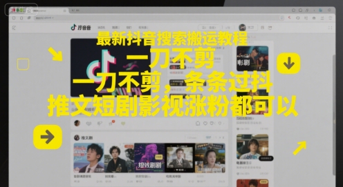 最新抖音搜索搬运教程，一刀不剪，条条过抖，推文短剧影视涨粉都可以-新时光资源网